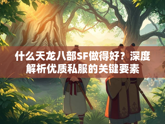 什么天龙八部SF做得好？深度解析优质私服的关键要素