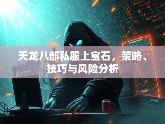 天龙八部私服上宝石，策略、技巧与风险分析