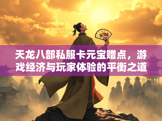 天龙八部私服卡元宝赠点，游戏经济与玩家体验的平衡之道