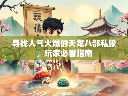 寻找人气火爆的天龙八部私服，玩家必看指南