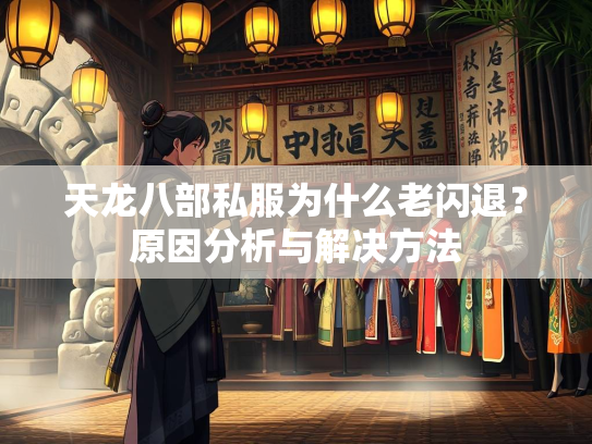 天龙八部私服为什么老闪退？原因分析与解决方法