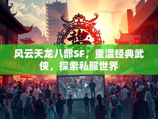 风云天龙八部SF，重温经典武侠，探索私服世界
