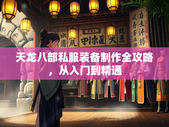 天龙八部私服装备制作全攻略，从入门到精通