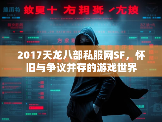 2017天龙八部私服网SF，怀旧与争议并存的游戏世界