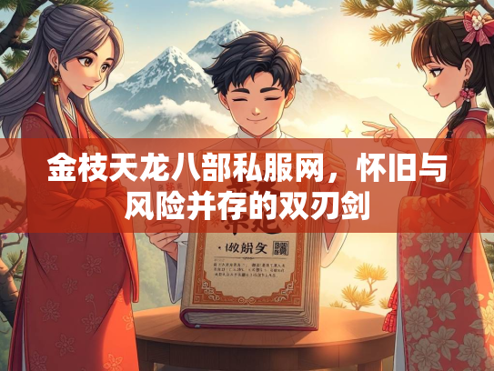 金枝天龙八部私服网，怀旧与风险并存的双刃剑