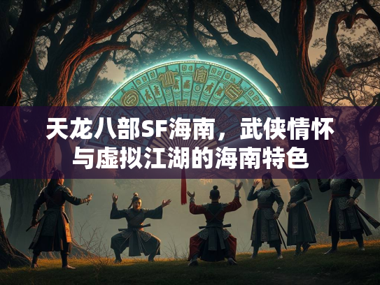 天龙八部SF海南，武侠情怀与虚拟江湖的海南特色