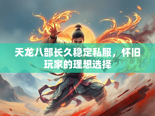 天龙八部长久稳定私服，怀旧玩家的理想选择
