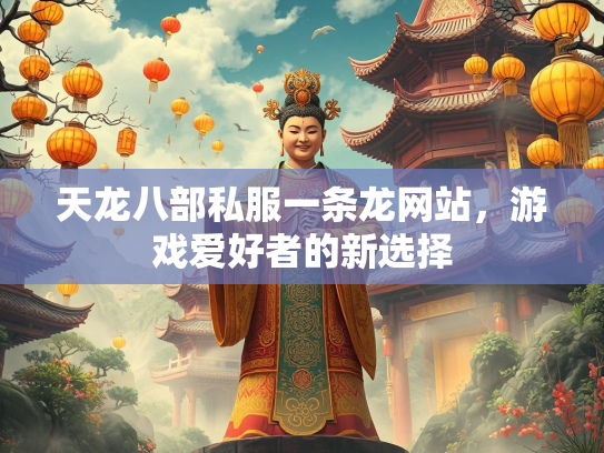 天龙八部私服一条龙网站，游戏爱好者的新选择