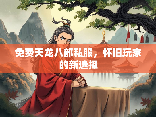 免费天龙八部私服，怀旧玩家的新选择