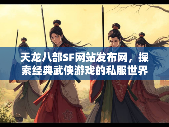 天龙八部SF网站发布网，探索经典武侠游戏的私服世界