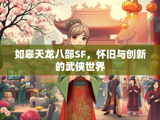如皋天龙八部SF，怀旧与创新的武侠世界