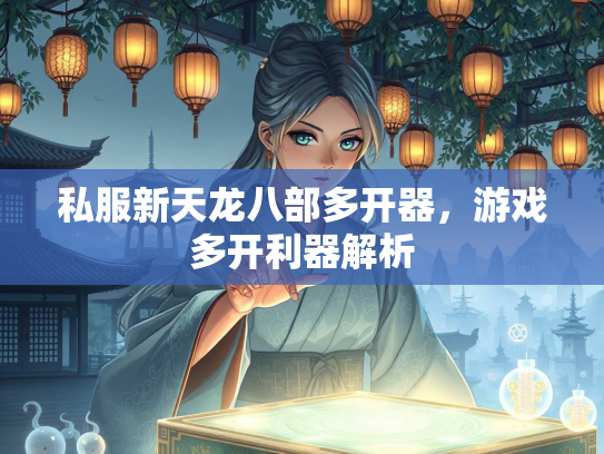 私服新天龙八部多开器，游戏多开利器解析