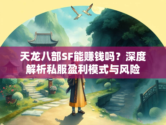天龙八部SF能赚钱吗？深度解析私服盈利模式与风险