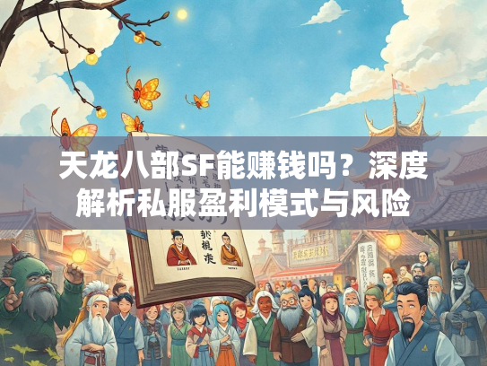 天龙八部SF能赚钱吗？深度解析私服盈利模式与风险