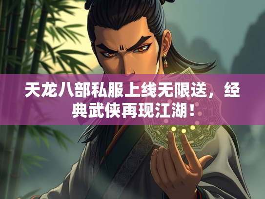 天龙八部私服上线无限送，经典武侠再现江湖！