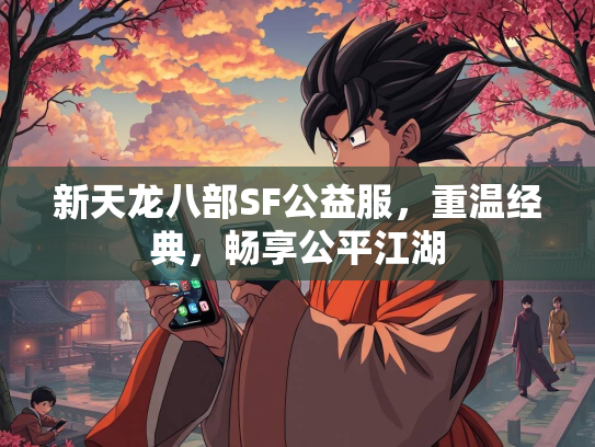 新天龙八部SF公益服，重温经典，畅享公平江湖