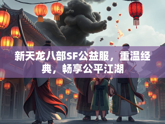 新天龙八部SF公益服，重温经典，畅享公平江湖