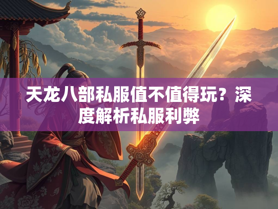 天龙八部私服值不值得玩？深度解析私服利弊