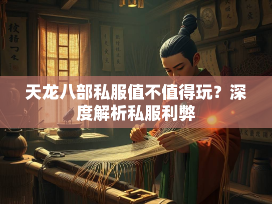 天龙八部私服值不值得玩？深度解析私服利弊