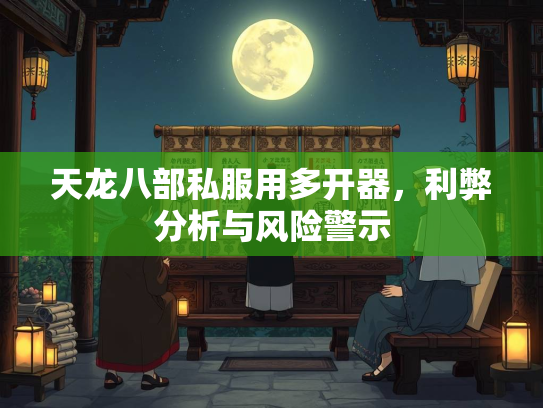 天龙八部私服用多开器，利弊分析与风险警示  第2张