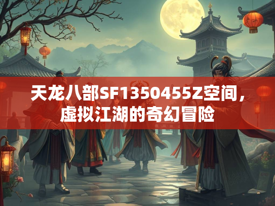 天龙八部SF1350455Z空间，虚拟江湖的奇幻冒险  第2张