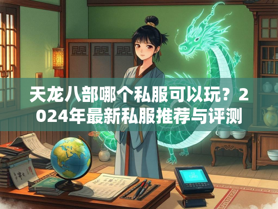 天龙八部哪个私服可以玩？2024年最新私服推荐与评测