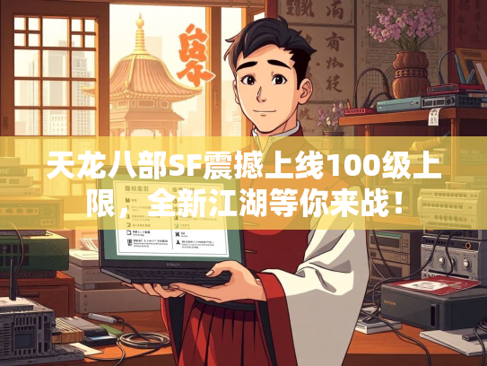 天龙八部SF震撼上线100级上限，全新江湖等你来战！