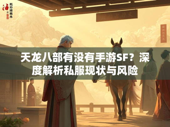 天龙八部有没有手游SF？深度解析私服现状与风险  第2张