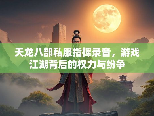天龙八部私服指挥录音，游戏江湖背后的权力与纷争