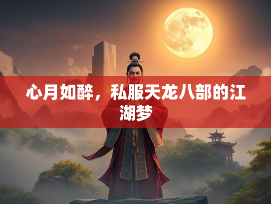 心月如醉，私服天龙八部的江湖梦