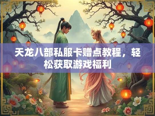 天龙八部私服卡赠点教程，轻松获取游戏福利