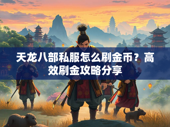 天龙八部私服怎么刷金币？高效刷金攻略分享