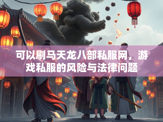 可以刷马天龙八部私服网，游戏私服的风险与法律问题