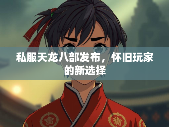 私服天龙八部发布，怀旧玩家的新选择  第3张
