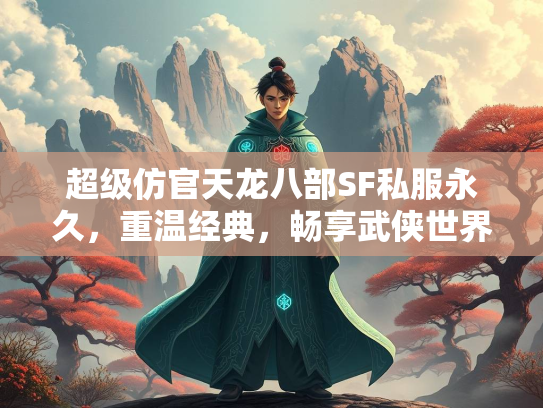 超级仿官天龙八部SF私服永久，重温经典，畅享武侠世界  第2张