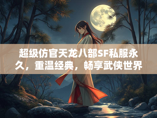 超级仿官天龙八部SF私服永久，重温经典，畅享武侠世界  第1张