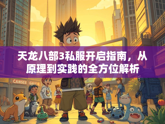 天龙八部3私服开启指南，从原理到实践的全方位解析