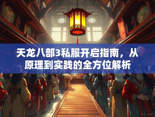 天龙八部3私服开启指南，从原理到实践的全方位解析