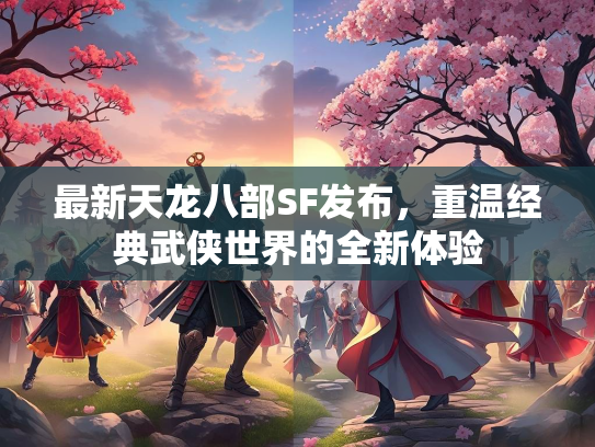 最新天龙八部SF发布，重温经典武侠世界的全新体验