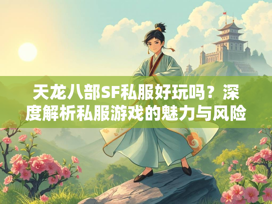 天龙八部SF私服好玩吗？深度解析私服游戏的魅力与风险