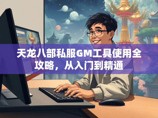 天龙八部私服GM工具使用全攻略，从入门到精通
