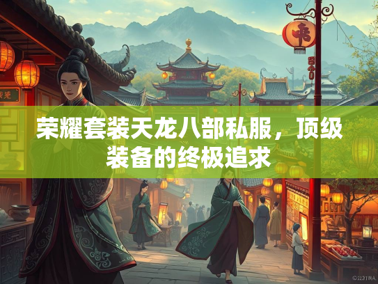 荣耀套装天龙八部私服，顶级装备的终极追求