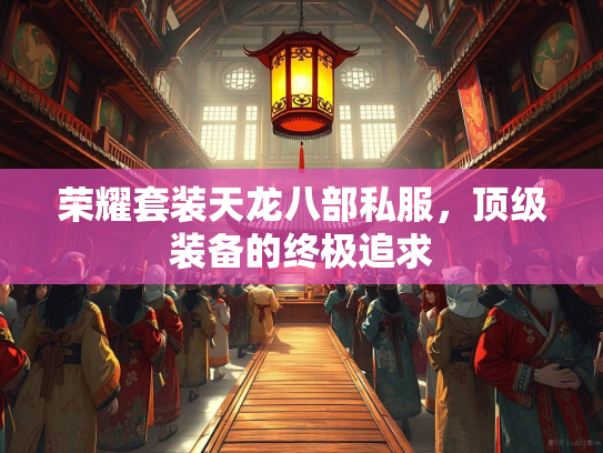 荣耀套装天龙八部私服，顶级装备的终极追求