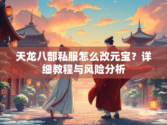 天龙八部私服怎么改元宝？详细教程与风险分析