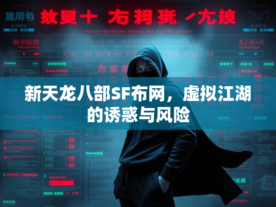 新天龙八部SF布网，虚拟江湖的诱惑与风险