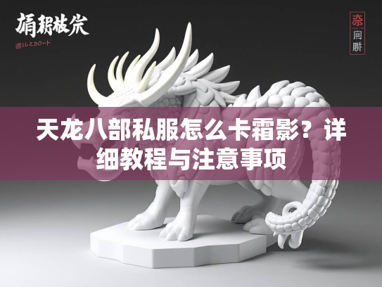 天龙八部私服怎么卡霜影？详细教程与注意事项