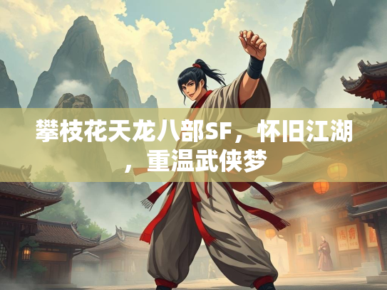 攀枝花天龙八部SF，怀旧江湖，重温武侠梦  第2张