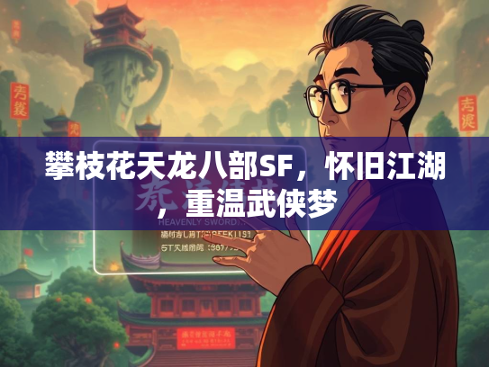攀枝花天龙八部SF，怀旧江湖，重温武侠梦  第1张