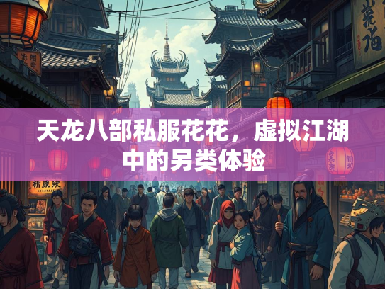 天龙八部私服花花，虚拟江湖中的另类体验