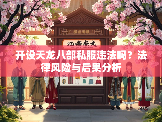 开设天龙八部私服违法吗？法律风险与后果分析